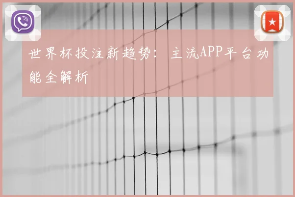 世界杯投注新趋势：主流APP平台功能全解析
