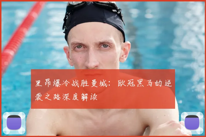 里昂爆冷战胜曼城：欧冠黑马的逆袭之路深度解读