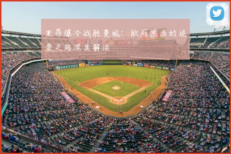 里昂爆冷战胜曼城：欧冠黑马的逆袭之路深度解读